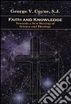 Faith and knowledge. Toward a new meeting of science and theology libro