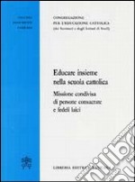 Educare insieme nella scuola cattolica. Missione condivisa di persone consacrate e fedeli laici libro