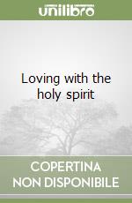 Loving with the holy spirit libro