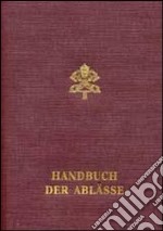 Handbuch der Ablässe. Normen und Gewährungen libro