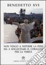 «Non vengo a imporre la fede ma a sollecitare il coraggio per la verità» libro