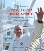 Con la gioia dello Spirito. Visita pastorale a Milano Sabato, 25 marzo 2017 libro