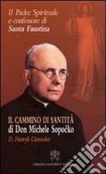 Il padre spirituale e confessore di Santa Faustina. Il cammino di santità di Don Michele Sopocko libro