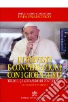 Interviste e conversazioni con i giornalisti. Terzo e quarto anno di pontificato libro di Francesco (Jorge Mario Bergoglio) Merola G. (cur.)