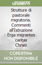 Strutture di pastorale migratoria. Commenti all'Istruzione Erga migrantes caritas Christi libro