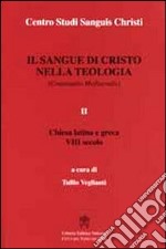 Il sangue di Cristo nella teologia. Continuatio mediaevalis. Testo latino a fronte. Vol. 2: Chiesa Latina e Greca VIII secolo libro