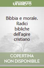 Bibbia e morale. Radici bibliche dell'agire cristiano libro