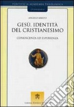 Gesù, identità del cristianesimo. Conoscenza ed esperienza libro