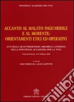 Accanto al malato inguaribile e al morente. Orientamenti etici ed operativi libro