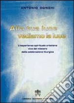 Alla tua luce vediamo la luce. L'esperienza spirituale cristiana vive del mistero della celebrazione liturgica libro