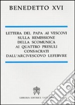 Lettera del papa ai vescovi sulla remissione della scomunica ai quattro presuli consacrati dall'arcivescovo Lefebvre libro