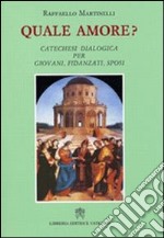 Quale amore? Catechesi dialogica per giovani, fidanzati, sposi libro