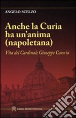 Anche la curia ha un'anima (napoletana). Vita del Cardinale Giuseppe Casoria libro