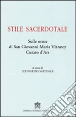 Stile sacerdotale. Sulle orme di san Giovanni Maria Vianney curato d'Ars libro