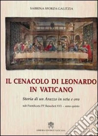 Cenacolo di Leonardo in Vaticano. Storia di un Arazzo in seta e oro. Ediz. illustrata libro
