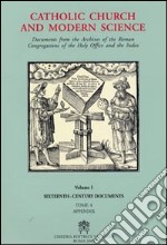 Catholic Church and Modern Science. Documents from the Archives of the Roman Congregations of the Holy Office and the Index. Vol. 1: Sixteenth Century Documents libro