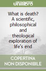 What is death? A scientific, philosophical and theological exploration of life's end