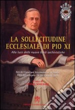 La sollecitudine ecclesiale di Pio XI. Alla luce delle nuove fonti archivistiche libro