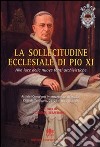 La sollecitudine ecclesiale di Pio XI. Alla luce delle nuove fonti archivistiche libro di Semeraro C. (cur.)