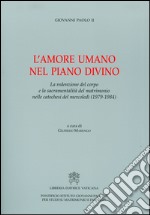 L'amore umano nel piano divino. La redenzione del corpo e la sacramentalità del matrimonio nelle catechesi del mercoledì (1979-1984) libro