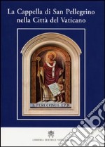 La Cappella di San Pellegrino nella Città del Vaticano libro