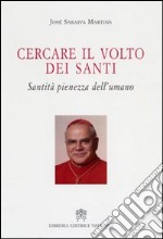 Cercare il volto dei santi. Santità pienezza dell'umano libro