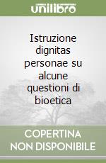 Istruzione dignitas personae su alcune questioni di bioetica libro