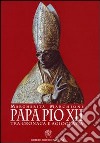 Papa Pio XII. Tra cronaca e agiografia libro di Marchione Margherita