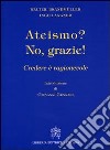 Ateismo? No, grazie. Credere è ragionevole libro