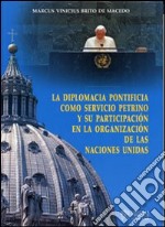 La Diplomacia pontificia como servicio petrino y su partecipatión en la organización de las naciones unidas libro