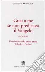 Guai a me se non predicassi il Vangelo. Una rilettura della prima lettera di Paolo ai Corinzi libro