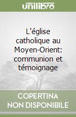 L'église catholique au Moyen-Orient: communion et témoignage libro