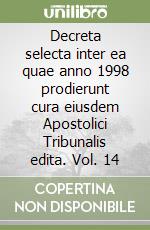 Decreta selecta inter ea quae anno 1998 prodierunt cura eiusdem Apostolici Tribunalis edita. Vol. 14 libro