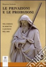 Le privazioni e le proibizioni. Nel codice di diritto canonico 1983 libro