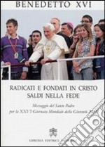 Radicati e fondati in Cristo saldi nella fede. Messaggio del santo padre per la 26ª Giornata mondiale della gioventù 2011 libro