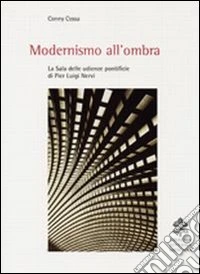 Modernismo all'ombra. La sala delle udienze pontificie di Pier Luigi Nervi. Ediz. illustrata libro
