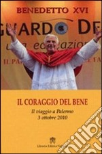 Il Coraggio del bene. Il viaggio a Palermo, 3 ottobre 2010 libro