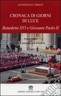 Cronaca di giorni di luce. Benedetto XVI e Giovanni Paolo II