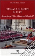 Cronaca di giorni di luce. Benedetto XVI e Giovanni Paolo II libro