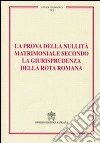 La prova della nullità matrimoniale secondo la giurisprudenza della Rota romana. Studi giuridici. Vol. 91 libro