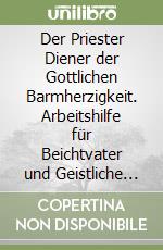 Der Priester Diener der Gottlichen Barmherzigkeit. Arbeitshilfe für Beichtvater und Geistliche Begleiter libro