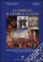 La famiglia. Il lavoro e la festa. Catechesi preparatorie per il 7° incontro mondiale delle famiglie libro