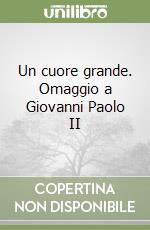 Un cuore grande. Omaggio a Giovanni Paolo II libro