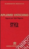 Aplomb vaticano. Appunti per style magazine libro