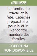 La famille. Le travail et la fête. Catéchès préparatoires pour la VIIe. Rencontre mondiale des familles libro