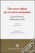 Una nuova cultura per un nuovo umanesimo. I grandi discorsi di Benedetto XVI libro