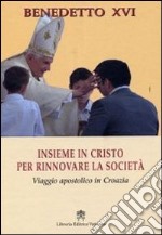 Insieme in Cristo per rinnovare la società. Viaggio apostolico in Croazia libro