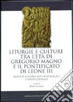 Liturgie e culture tra l'età di Gregorio Magno e il pontificato di Leone III. Aspetti rituali, ecclesiologici e istituzionali libro