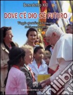 Dove c'è Dio c'è futuro. Viaggio apostolico in Germania 22-25 settembre 2011 libro