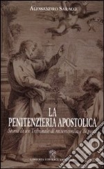 La penitenzieria apostolica. Storia di un tribunale di misericordia e pietà libro